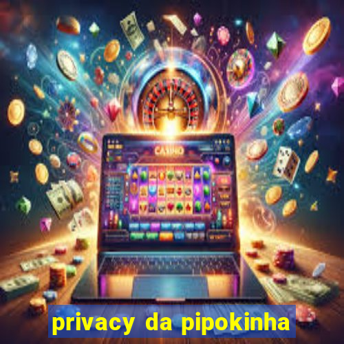 privacy da pipokinha